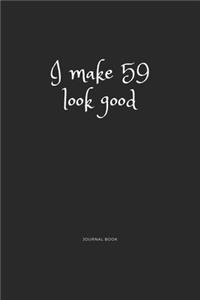 I Make 59 Look Good Journal Book