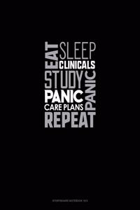Eat, Sleep, Clinicals, Panic, Study, Panic, Care Plans, Repeat