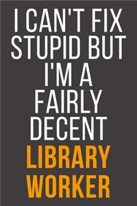 I Can't Fix Stupid But I'm A Fairly Decent Library Worker