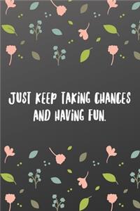 Just keep taking chances and having fun.