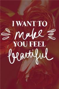 I Want To Make You Feel Beautiful Valentine's Gift (Notebooks and Journals)