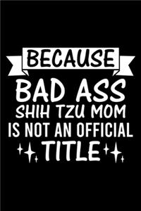 Because Bad Ass Shih Tzu Mom is not an official Title