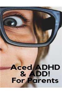 Aced ADHD & ADD! For Parents