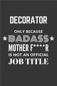 Decorator Only Because Badass Mother F****R Is Not An Official Job Title Notebook