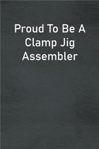 Proud To Be A Clamp Jig Assembler