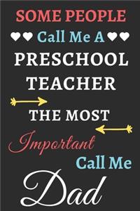 Some People Call Me A Preschool Teacher The Most Important Call Me Dad
