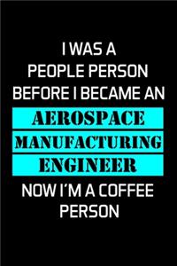 I Was a People Person Before I Became an Aerospace Manufacturing Engineer Now I'm a Coffee Person: Aerospace Engineer Gifts - Blank Lined Notebook Journal - (6 x 9 Inches) - 120 Pages