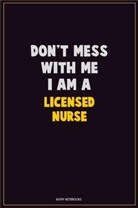 Don't Mess With Me, I Am A Licensed nurse