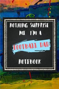 Nothing Surprise Me I'm A Football dad, Notebook Gift For Football dad
