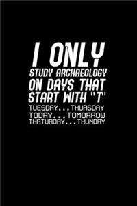 I only study archaeology on days that start with 