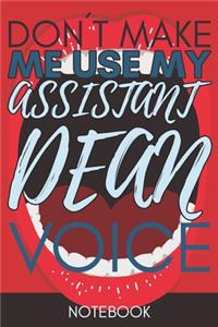 Don't Make Me Use My Assistant Dean Voice: 6X9 110 pages Career Notebook lined Writing Journal