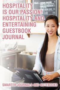 Hospitality Is Our Passion! Hospitality and Entertaining Guestbook Journal