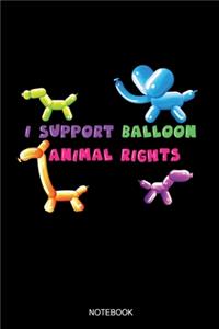 I Support Balloon Animal Rights Notebook
