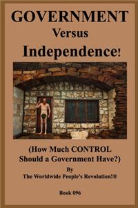 GOVERNMENT Versus Independence!