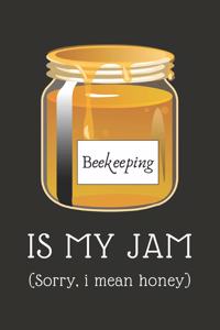 Beekeeping Is My Jam - (Sorry, I Mean Honey)
