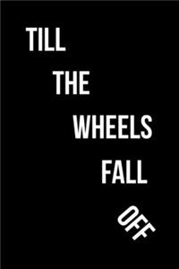 Till The Wheels Fall Of