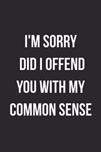 I'm Sorry Did I Offend You With My Common Sense