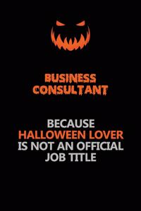 Business Consultant Because Halloween Lover Is Not An Official Job Title