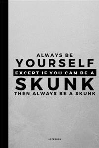 Always Be Yourself Except If You Can Be A Skunk