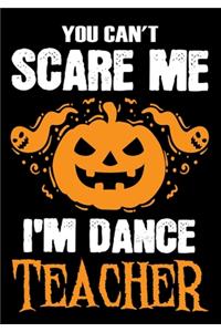You Can't Scare me i'm a Dance Teacher