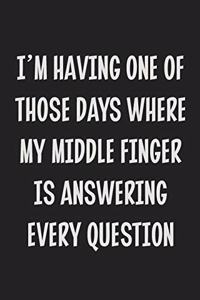 I'm Having One of Those Days Where My Middle Finger is Answering Every Question