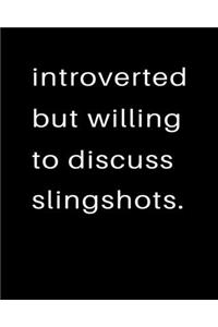 Introverted But Willing To Discuss Slingshots