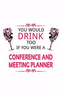 You Would Drink Too If You Were A Conference And Meeting Planner