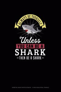 Always Be Yourself Unless You Can Be A Shark Then Be A Shark