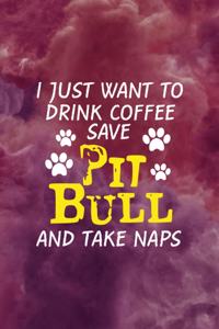 I Just Want To Drink Coffee Save Pit Bulls And Take Naps