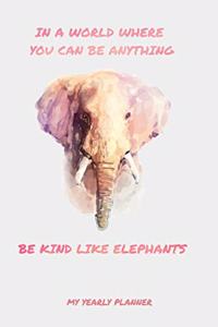 In A World Where You Can Be Anything Be Kind Like Elephants My Yearly Planner