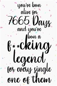 You've been alive for 7665 days and you've been a fucking legend for every single one of them
