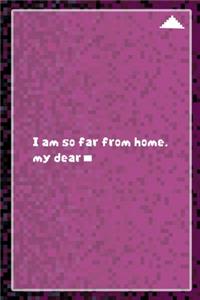I Am So Far From Home, My Dear