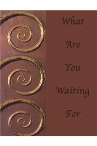 What Are You Waiting For