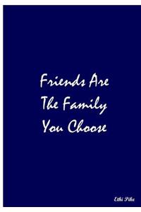 Friends Are The Family You Choose