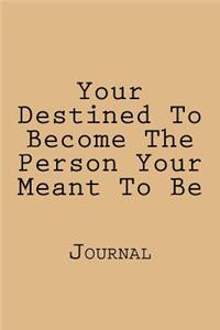 Your Destined To Become The Person Your Meant To Be