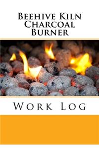 Beehive Kiln Charcoal Burner Work Log