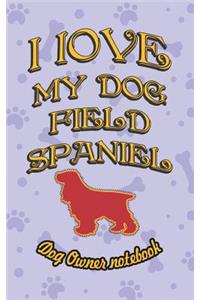 I Love My Dog Field Spaniel - Dog Owner Notebook