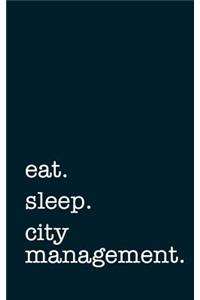 Eat. Sleep. City Management. - Lined Notebook