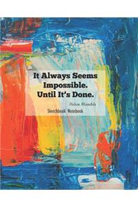 It Always Seems Impossible Until It's Done Sketchbook Notebook