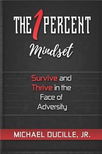 The 1 Percent Mindset: Survive and Thrive in the Face of Adversity