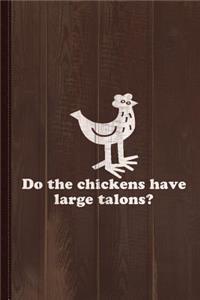 Do the Chickens Have Large Talons Journal Notebook