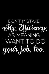 Don't Mistake My Efficiency As Meaning I Want To Do Your Job, Too.