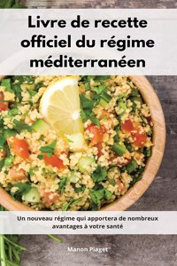 Livre de recette officiel du régime méditerranéen: Un nouveau régime qui apportera de nombreux avantages à votre santé. Mediterranean Diet Recipes (French Edition)