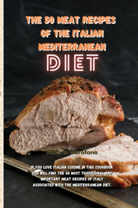 The 50 Meat Recipes of the Italian Mediterranean Diet