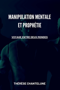 Manipulation Mentale et Prophétie - Voyage entre deux Mondes