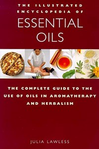 Essential Oils: The Complete Guide to the Use of Oils in Aromatherapy and Herbalism (Illustrated Encyclopedia) (Illustrated Encyclopedia S.)