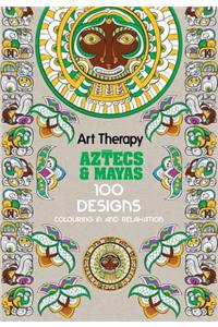 Art Therapy: Aztecs and Mayas: 100 Designs Colouring in and Relaxation