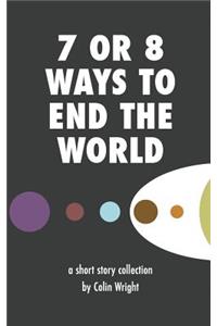 7 or 8 Ways to End the World