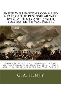 Under Wellington's command; a tale of the Peninsular War. By