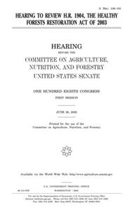 Hearing to Review H.R. 1904, the Healthy Forests Restoration Act of 2003